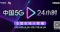 “中国5G•24小时“全国线上大联播 5月16日-17日开启 敬请关注